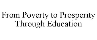 FROM POVERTY TO PROSPERITY THROUGH EDUCATION