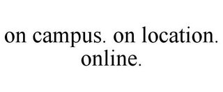 ON CAMPUS. ON LOCATION. ONLINE.