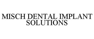 MISCH DENTAL IMPLANT SOLUTIONS