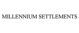 MILLENNIUM SETTLEMENTS