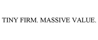 TINY FIRM. MASSIVE VALUE.