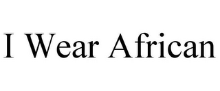 I WEAR AFRICAN