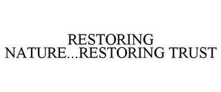 RESTORING NATURE...RESTORING TRUST