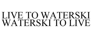 LIVE TO WATERSKI WATERSKI TO LIVE