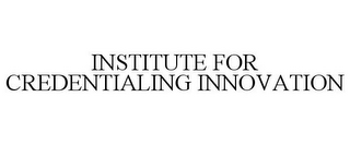 INSTITUTE FOR CREDENTIALING INNOVATION