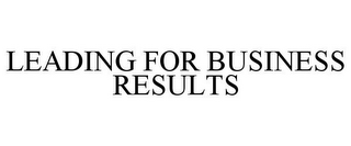 LEADING FOR BUSINESS RESULTS