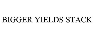 BIGGER YIELDS STACK