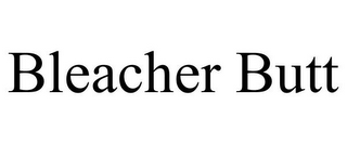 BLEACHER BUTT