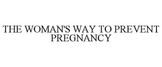 THE WOMAN'S WAY TO PREVENT PREGNANCY