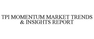 TPI MOMENTUM MARKET TRENDS & INSIGHTS REPORT