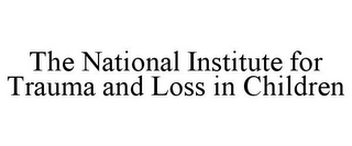 THE NATIONAL INSTITUTE FOR TRAUMA AND LOSS IN CHILDREN