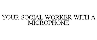 YOUR SOCIAL WORKER WITH A MICROPHONE