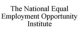 THE NATIONAL EQUAL EMPLOYMENT OPPORTUNITY INSTITUTE