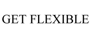 GET FLEXIBLE