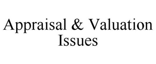 APPRAISAL & VALUATION ISSUES