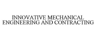 INNOVATIVE MECHANICAL ENGINEERING AND CONTRACTING