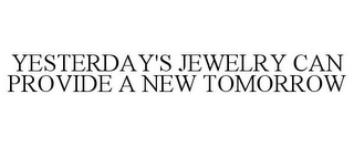 YESTERDAY'S JEWELRY CAN PROVIDE A NEW TOMORROW