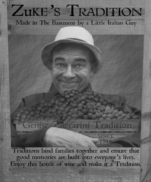 THE TRADITION MADE IN THE BASEMENT BY A LITTLE ITALIAN GUY GENISE ZUCCARINI TRADITION SINCE 1914 TRADITIONS BIND FAMILIES TOGETHER AND ENSURE THAT GOOD MEMORIES ARE BUILT INTO EVERYONE'S LIVES. ENJOY THIS BOTTLE OF WINE AND MAKE IT A TRADITION.