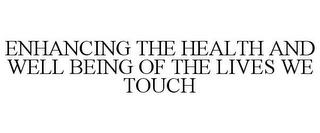 ENHANCING THE HEALTH AND WELL BEING OF THE LIVES WE TOUCH