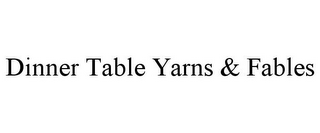 DINNER TABLE YARNS & FABLES