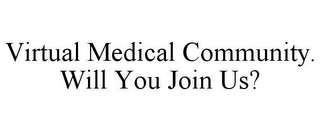 VIRTUAL MEDICAL COMMUNITY. WILL YOU JOIN US?