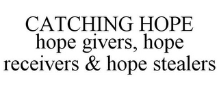 CATCHING HOPE HOPE GIVERS, HOPE RECEIVERS & HOPE STEALERS