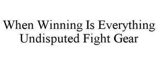 WHEN WINNING IS EVERYTHING UNDISPUTED FIGHT GEAR