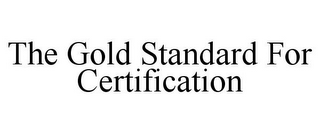 THE GOLD STANDARD FOR CERTIFICATION