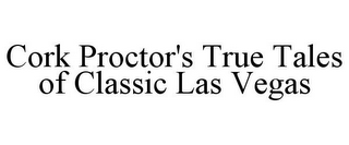 CORK PROCTOR'S TRUE TALES OF CLASSIC LAS VEGAS