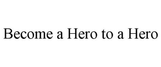 BECOME A HERO TO A HERO