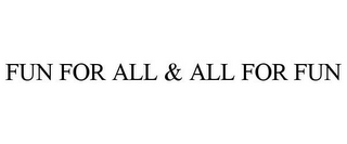 FUN FOR ALL & ALL FOR FUN