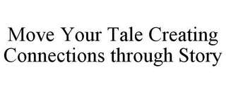 MOVE YOUR TALE CREATING CONNECTIONS THROUGH STORY