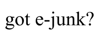 GOT E-JUNK?