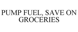 PUMP FUEL, SAVE ON GROCERIES