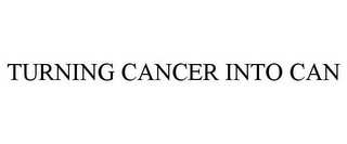 TURNING CANCER INTO CAN