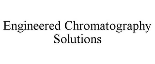 ENGINEERED CHROMATOGRAPHY SOLUTIONS