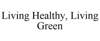 LIVING HEALTHY, LIVING GREEN