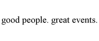 GOOD PEOPLE. GREAT EVENTS.