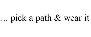 ... PICK A PATH & WEAR IT