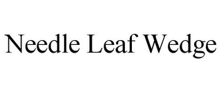 NEEDLE LEAF WEDGE