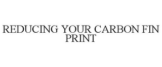 REDUCING YOUR CARBON FIN PRINT