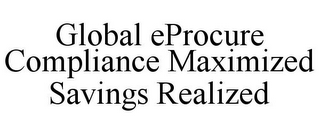 GLOBAL EPROCURE COMPLIANCE MAXIMIZED SAVINGS REALIZED