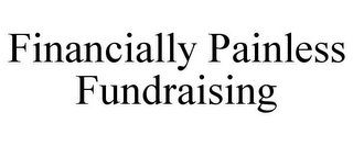 FINANCIALLY PAINLESS FUNDRAISING