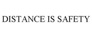 DISTANCE IS SAFETY