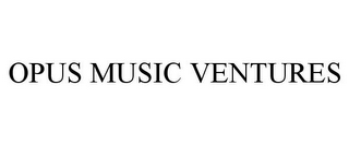 OPUS MUSIC VENTURES