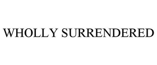 WHOLLY SURRENDERED