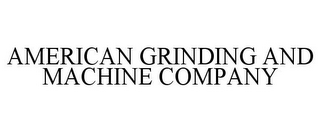 AMERICAN GRINDING AND MACHINE COMPANY