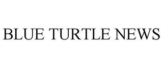 BLUE TURTLE NEWS