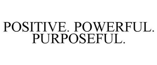 POSITIVE. POWERFUL. PURPOSEFUL.