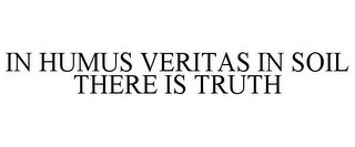 IN HUMUS VERITAS IN SOIL THERE IS TRUTH